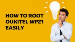 How to Root Oukitel WP21 in 6 Easy Steps: Unleash the Full Potential